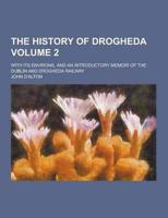 The History of Drogheda; With Its Environs, and an Introductory Memoir of the Dublin and Drogheda Railway Volume 2