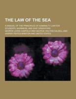 The Law of the Sea; A Manual of the Principles of Admiralty Law for Students, Mariners, and Ship Operators