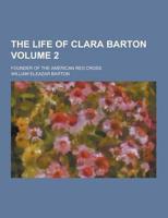 Life of Clara Barton; Founder of the American Red Cross Volume 2