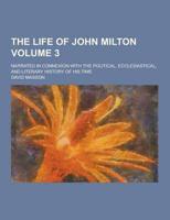 The Life of John Milton; Narrated in Connexion With the Political, Ecclesiastical, and Literary History of His Time Volume 3