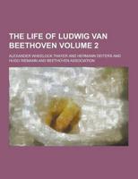 The Life of Ludwig Van Beethoven Volume 2