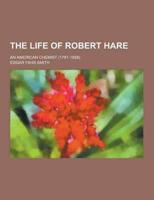 The Life of Robert Hare; An American Chemist (1781-1858)