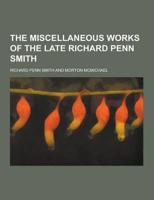 The Miscellaneous Works of the Late Richard Penn Smith