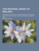 The National Music of Ireland; Containing the History of the Irish Bards, the National Melodies, the Harp, and Other Musical Instruments of Erin