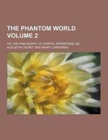 The Phantom World; Or, the Philosophy of Spirits, Apparitions, &C Volume 2