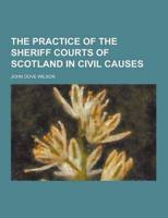 The Practice of the Sheriff Courts of Scotland in Civil Causes