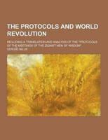 The Protocols and World Revolution; Including a Translation and Analysis of the Protocols of the Meetings of the Zionist Men of Wisdom.