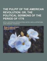 The Pulpit of the American Revolution; With a Historical Introduction, Notes, and Illustrations