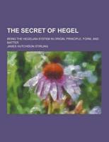 The Secret of Hegel; Being the Hegelian System in Origin, Principle, Form, and Matter