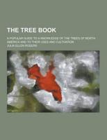 The Tree Book; A Popular Guide to a Knowledge of the Trees of North America and to Their Uses and Cultivation