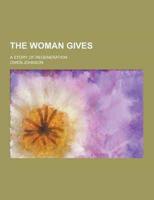 The Woman Gives; A Story of Regeneration