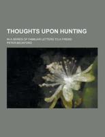 Thoughts Upon Hunting; In a Series of Familiar Letters to a Friend