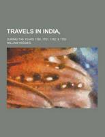 Travels in India; During the Years 1780, 1781, 1782, & 1783