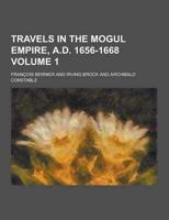 Travels in the Mogul Empire, A.D. 1656-1668 Volume 1