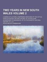 Two Years in New South Wales; A Series of Letters, Comprising Sketches of the Actual State of Society in That Colony; Of Its Peculiar Advantages to Em
