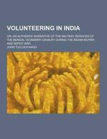 Volunteering in India; Or, an Authentic Narrative of the Military Services of the Bengal Yeomanry Cavalry During the Indian Mutiny, and Sepoy War