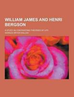 William James and Henri Bergson; A Study in Contrasting Theories of Life