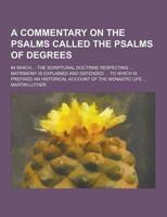 A Commentary on the Psalms Called the Psalms of Degrees; In Which ... The Scriptural Doctrine Respecting ... Matrimony Is Explained and Defended ...