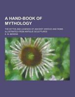 A Hand-Book of Mythology; The Myths and Legends of Ancient Greece and Rome, Illustrated from Antique Sculptures