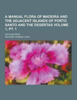 A Manual Flora of Madeira and the Adjacent Islands of Porto Santo and the Desertas; Dichlamydeae Volume 1, PT. 1
