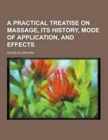 A Practical Treatise on Massage, Its History, Mode of Application, and Effects
