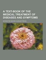 A Text-Book of the Medical Treatment of Diseases and Symptoms