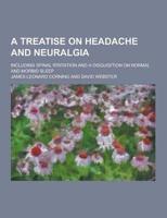 A Treatise on Headache and Neuralgia; Including Spinal Irritation and a Disquisition on Normal and Morbid Sleep