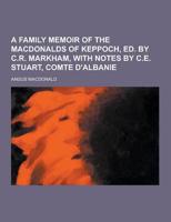 A Family Memoir of the Macdonalds of Keppoch, Ed. By C.R. Markham, With Notes by C.E. Stuart, Comte D'Albanie
