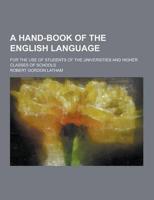 A Hand-Book of the English Language; For the Use of Students of the Universities and Higher Classes of Schools