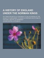 A History of England Under the Norman Kings; Or, from the Battle of Hastings to the Accession of the House of Plantagenet
