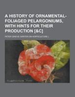 A History of Ornamental-Foliaged Pelargoniums, With Hints for Their Production [&C]