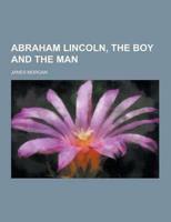 Abraham Lincoln, the Boy and the Man