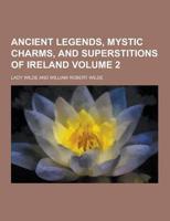 Ancient Legends, Mystic Charms, and Superstitions of Ireland Volume 2