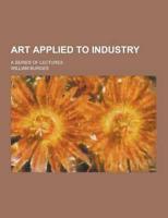Art Applied to Industry; A Series of Lectures