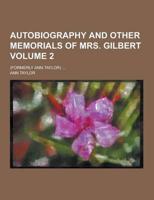 Autobiography and Other Memorials of Mrs. Gilbert; (Formerly Ann Taylor) ... Volume 2