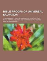 Bible Proofs of Universal Salvation; Containing the Principal Passages of Scripture That Teach the Final Holiness and Happiness of All Mankind