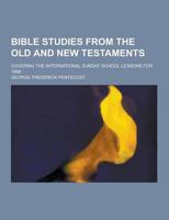 Bible Studies from the Old and New Testaments; Covering the International Sunday School Lessons for 1889