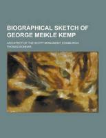 Biographical Sketch of George Meikle Kemp; Architect of the Scott Monument, Edinburgh