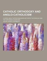 Catholic Orthodoxy and Anglo-Catholicism; A Word About Intercommunion Between the English and the Orthodox Churches