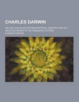 Charles Darwin; His Life Told in an Autobiographical Chapter, and in a Selected Series of His Published Letters