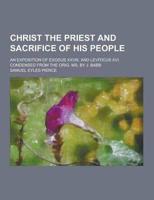 Christ the Priest and Sacrifice of His People; An Exposition of Exodus XXVIII. And Leviticus XVI. Condensed from the Orig. Ms. By J. Babb