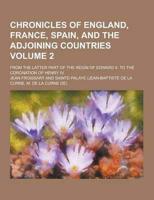 Chronicles of England, France, Spain, and the Adjoining Countries; From the Latter Part of the Reign of Edward II. To the Coronation of Henry IV. Volu