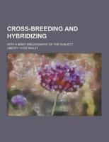 Cross-Breeding and Hybridizing; With a Brief Bibliography of the Subject