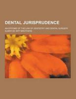Dental Jurisprudence; An Epitome of the Law of Dentistry and Dental Surgery