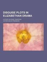 Disguise Plots in Elizabethan Drama; A Study in Stage Tradition