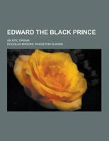 Edward the Black Prince; An Epic Drama