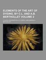 Elements of the Art of Dyeing, by C.L. And A.B. Berthollet Volume 2