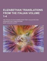 Elizabethan Translations from the Italian; The Titles of Such Works Now First Collected and Arranged With Annotations Volume 1-4