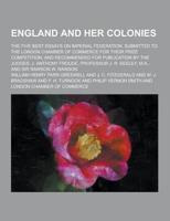 England and Her Colonies; The Five Best Essays on Imperial Federation, Submitted to the London Chamber of Commerce for Their Prize Competition, and Re