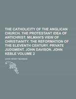 The Catholicity of the Anglican Church. The Protestant Idea of Antichrist. Milman's View of Christianity. The Reformation of the Eleventh Century. Pri